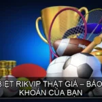 Phân biệt rikvip thật giả – Bảo vệ tài khoản của bạn